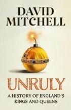 Unruly: A History of England’s Kings and Queens - David Mitchell